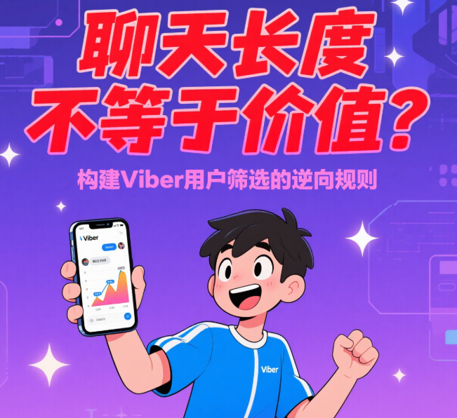 聊天长度≠价值？揭秘Viber用户筛选的逆向黄金法则